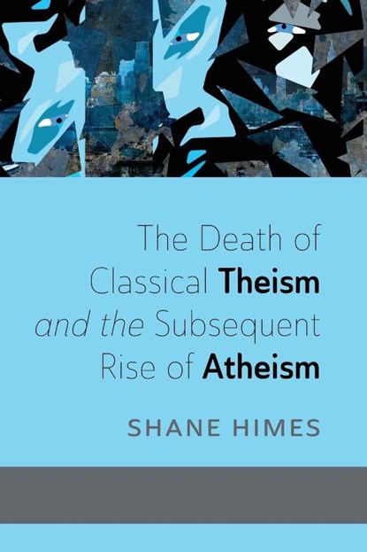 The Death of Classical Theism and the Subsequent Rise of Atheism, Shane Himes - Paperback - 9798385238316