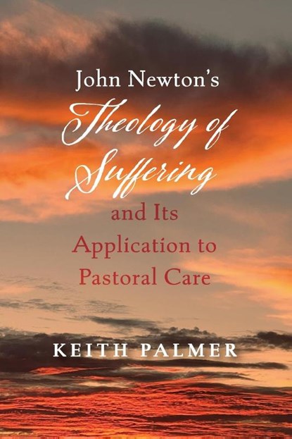 John Newton's Theology of Suffering and Its Application to Pastoral Care, Keith Palmer - Paperback - 9798385239368