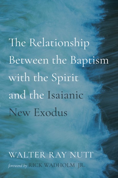 The Relationship Between the Baptism with the Spirit and the Isaianic New Exodus, Walter Ray Nutt - Paperback - 9798385241835
