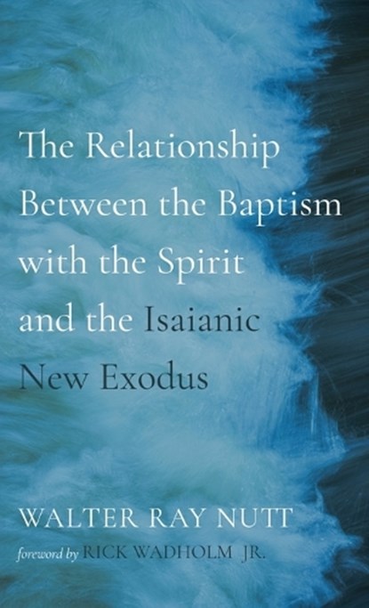 The Relationship Between the Baptism with the Spirit and the Isaianic New Exodus, Walter Ray Nutt - Gebonden - 9798385241842