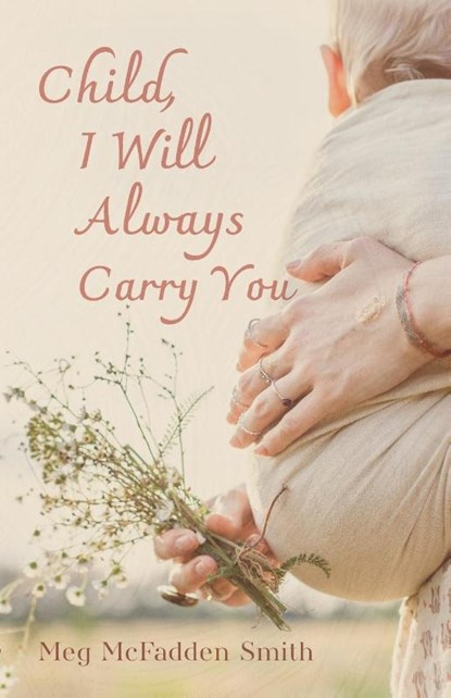 Child, I Will Always Carry You, Meg McFadden Smith - Paperback - 9798385243501