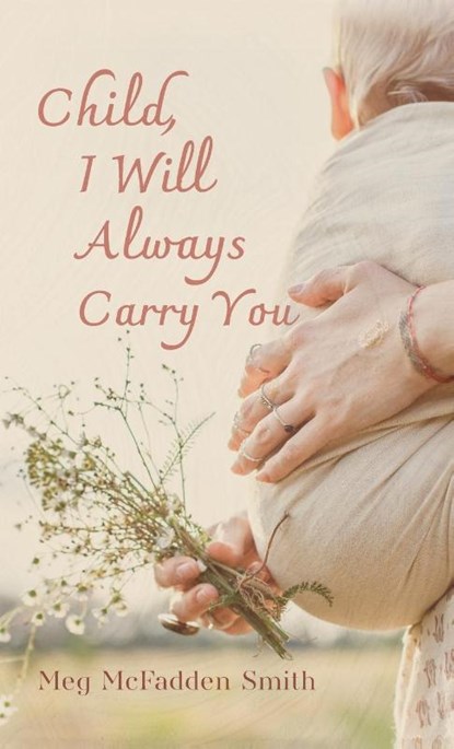 Child, I Will Always Carry You, Meg McFadden Smith - Gebonden - 9798385243518