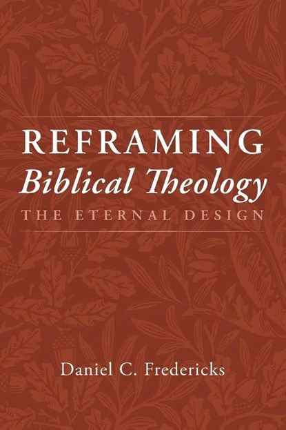 Reframing Biblical Theology, Daniel C. Fredericks - Paperback - 9798385244836