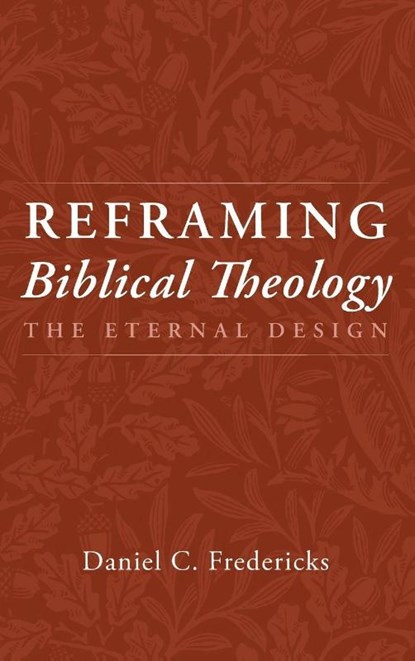 Reframing Biblical Theology, Daniel C. Fredericks - Gebonden - 9798385244843