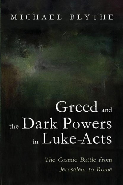 Greed and the Dark Powers in Luke-Acts, Michael Blythe - Paperback - 9798385249893