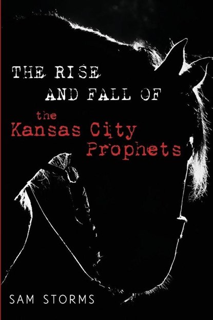 The Rise and Fall of the Kansas City Prophets, Sam Storms - Paperback - 9798385258598
