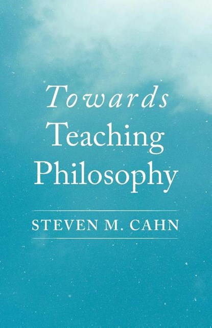 Towards Teaching Philosophy, Steven M. Cahn - Paperback - 9798385261260