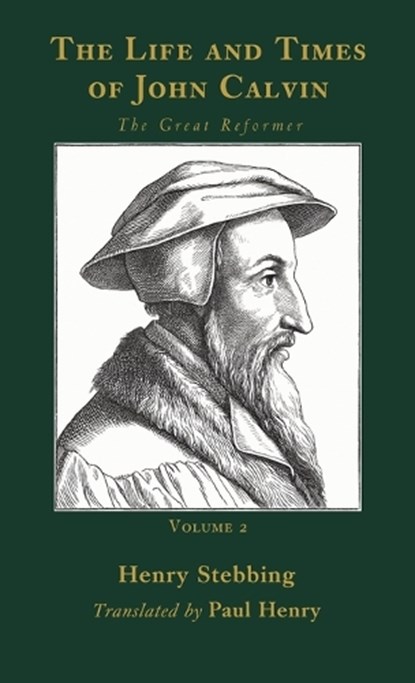 The Life and Times of John Calvin, Volume 2, Henry Stebbing - Gebonden - 9798385265190