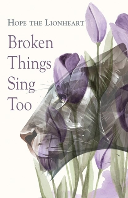 Broken Things Sing Too, Hope The Lionheart - Paperback - 9798385266401