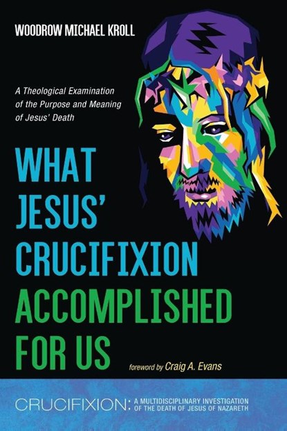 What Jesus' Crucifixion Accomplished For Us, Woodrow Michael Kroll - Paperback - 9798385269594