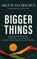 Bigger Things, Melt W. van der Spuy - Gebonden - 9798385270422