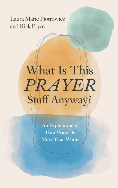 What Is This Prayer Stuff Anyway?, Laura Marie Piotrowicz ; Richard Pryce - Gebonden - 9798385272297