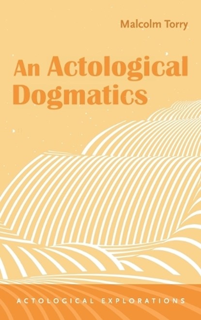 An Actological Dogmatics, Malcolm Torry - Gebonden - 9798385279265