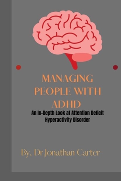 Managing People with ADHD: An In-Depth Look at Attention Deficit Hyperactivity Disorder, Dr Jonathan Carter - Paperback - 9798385555208