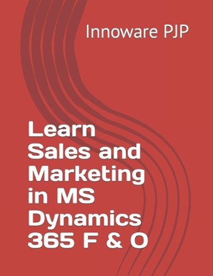 Learn Sales and Marketing in MS Dynamics 365 F & O, Innoware Pjp - Paperback - 9798385667512