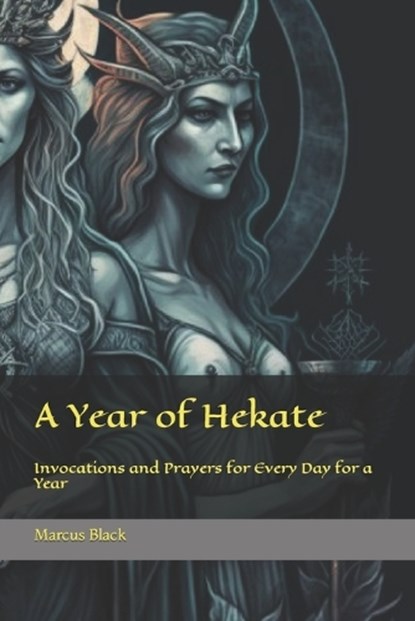 A Year of Hekate: Invocations and Prayers for Every Day for a Year, Marcus Black - Paperback - 9798386600204