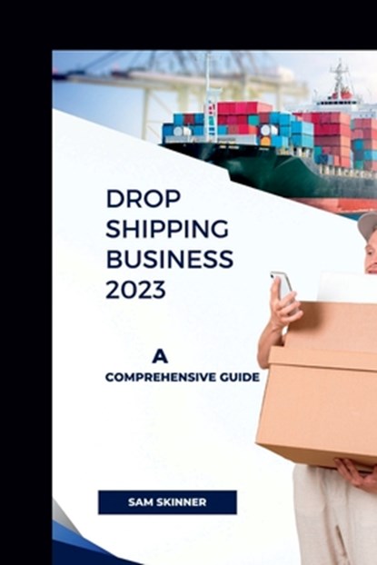 Drop Shipping Business 2023: A Comprehensive Guide, Sam Skinner - Paperback - 9798386764425