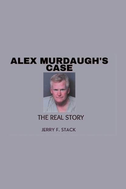 Alex Murdaugh's Case: The Real Story, Jerry F. Stack - Paperback - 9798387374487
