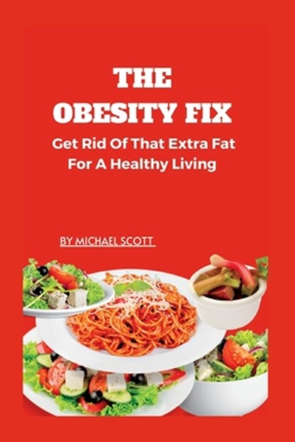 The Obesity Fix: Get Rid Of That Extra Fat For A Healthy Living., Michael Scott - Paperback - 9798387645556