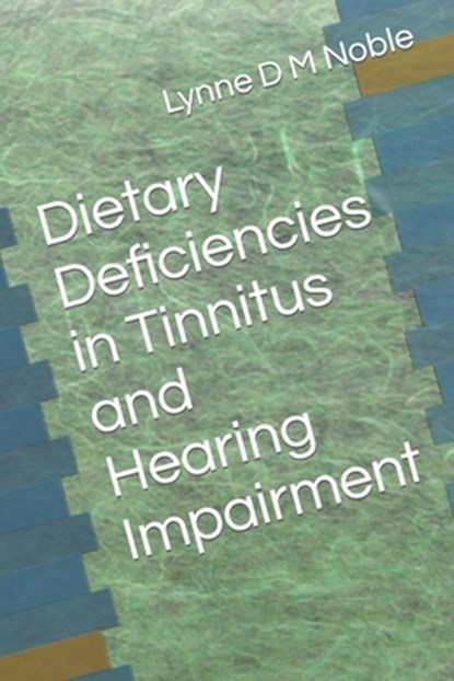 Dietary Deficiencies in Tinnitus and Hearing Impairment, Lynne D. M. Noble - Paperback - 9798387674280