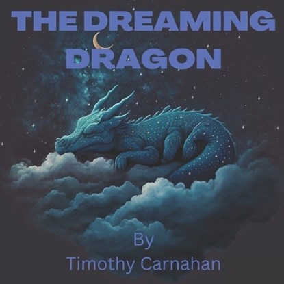 The Dreaming Dragon, Timothy Carnahan - Paperback - 9798387698606