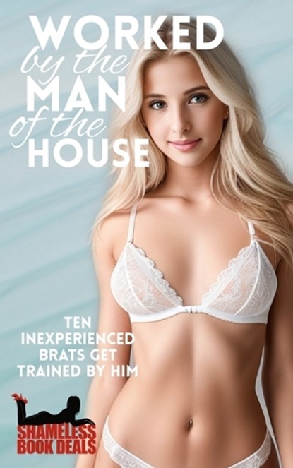 Worked by the Man of the House: Ten Inexperienced Brats get Trained by Him, Eliza Degaulle - Paperback - 9798387797187