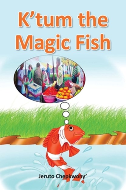 K'tum the Magic Fish, Jeruto Chepkwony - Paperback - 9798387900860