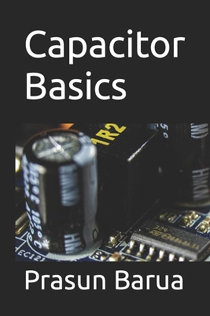 Capacitor Basics, Prasun Barua - Paperback - 9798388027412