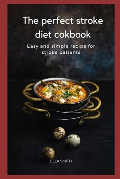 The perfect Stroke diet cookbook: Easy and simple recipe for stroke patients, Ella Smith - Paperback - 9798388611369