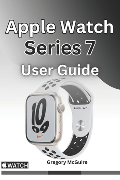 Apple Watch Series 7 User Guide, Gregory McGuire - Paperback - 9798388727558