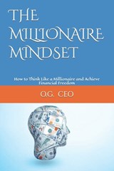 The Millionaire Mindset: How to Think Like a Millionaire and Achieve Financial Freedom - O. G. Ceo - 9798388772336