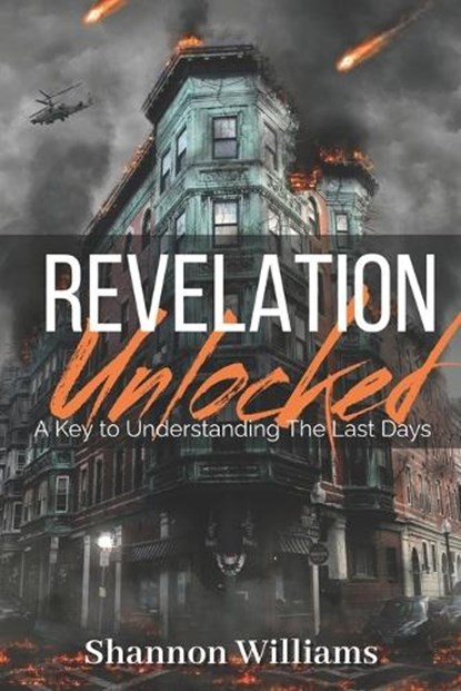 Revelation Unlocked: A Key To Understanding The Last Days, Shannon Williams - Paperback - 9798388795946