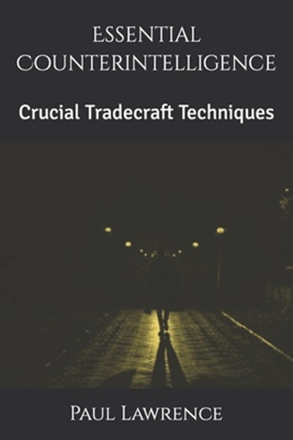 Essential Counterintelligence: Crucial Tradecraft Techniques, Paul Lawrence - Paperback - 9798389365056