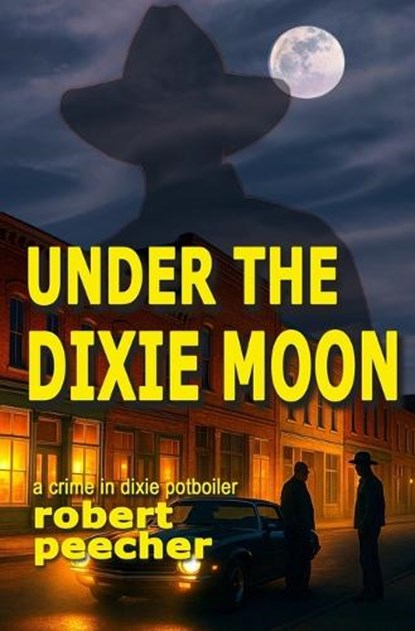 Under the Dixie Moon: a crime in dixie potboiler, Robert Peecher - Paperback - 9798390051887