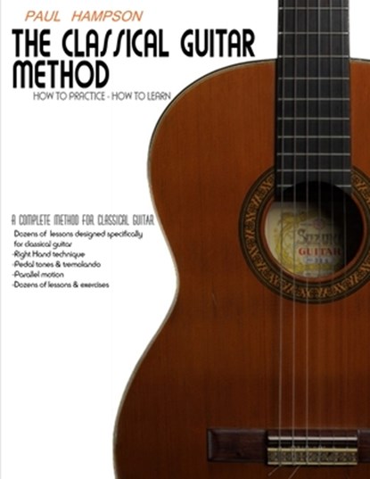 The Classical Guitar Method: How to Practice How to Learn, Paul Hampson - Paperback - 9798390191460