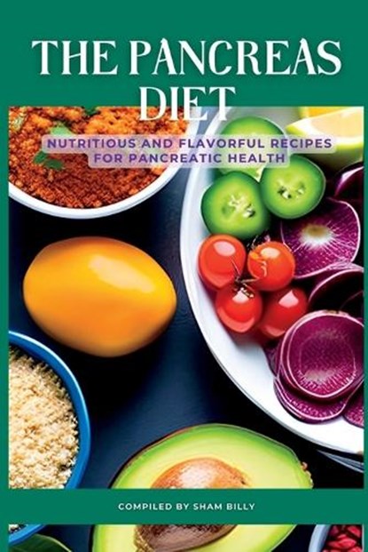 The Pancreas Diet: Nutritious and Flavorful Recipes for Pancreatic Health, Sham Billy - Paperback - 9798390191903