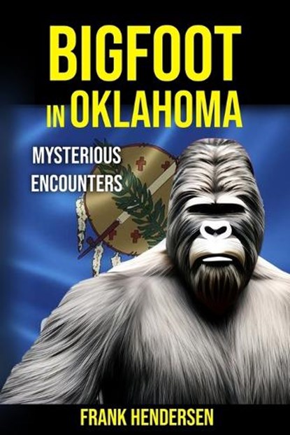 Bigfoot in Oklahoma: Mysterious Encounters, Frank Hendersen - Paperback - 9798390404270