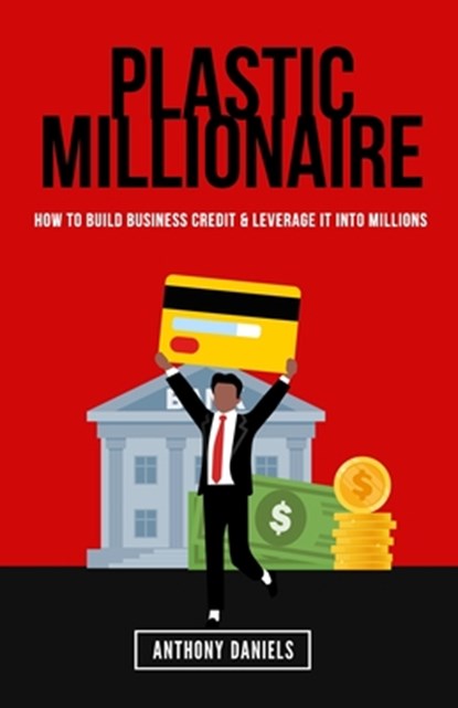 Plastic Millionaire: How to Build Business Credit & Leverage It Into Millions, Anthony Daniels - Paperback - 9798391206392