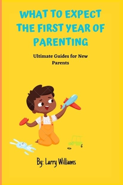 What to Expect the First Year of Parenting: Ultimate Guides for New Parents, Larry Williams - Paperback - 9798391460329