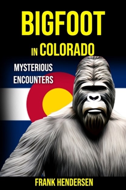Bigfoot in Colorado: Mysterious Encounters, Frank Hendersen - Paperback - 9798391475255