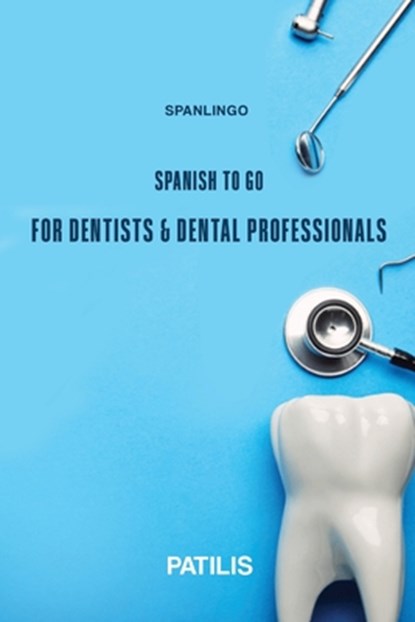 SPANLINGO SPANISH TO GO For Dentists & Dental Professionals, Georgia Patilis - Paperback - 9798391880608