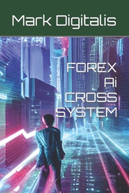 FOREX Ai CROSS SYSTEM, Mark Digitalis - Paperback - 9798392232109