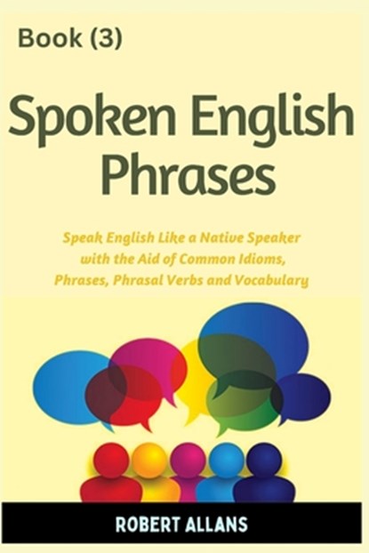 Spoken English Phrases (book - 3): Speak English Like a Native, A. Mustafaoglu - Paperback - 9798392272457