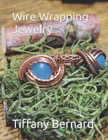 Wire Wrapping Jewelry: Intermediate Wire Braiding Techniques and Ring Setting Creating with Step-by-Step Guided Instructions for Inspiring an, Tiffany Bernard - Paperback - 9798392353590