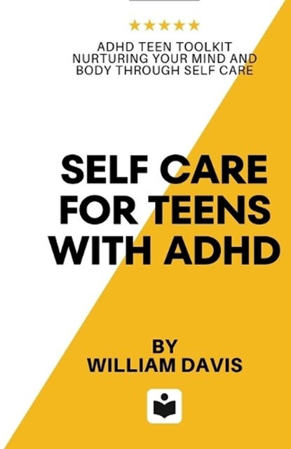 Self Care For Teens With ADHD: ADHD Teen Toolkit Nurturing Your Mind and Body through Self Care, William Davis - Paperback - 9798392420278
