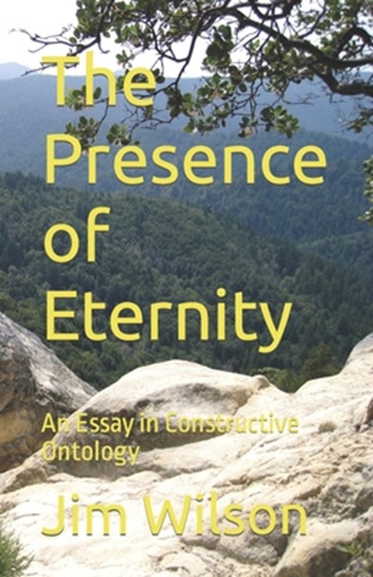 The Presence of Eternity: An Essay in Constructive Ontology, Jim Wilson - Paperback - 9798392446131