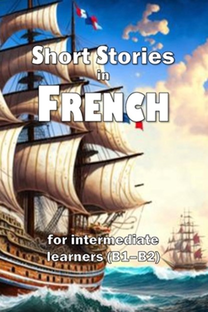 Short Stories in French: for intermediate learners (B1-B2), David James Young - Paperback - 9798392807611