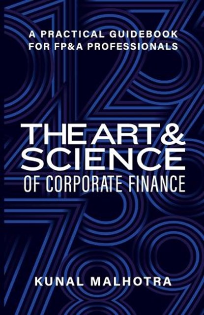 Art & Science of Corporate Finance: A Practical Guidebook for FP&A Professionals, Kunal Malhotra - Paperback - 9798392952809