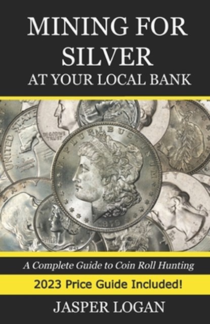 Mining for Silver at Your Local Bank: A Complete Guide to Coin Roll Hunting, Jasper Logan - Paperback - 9798393144241
