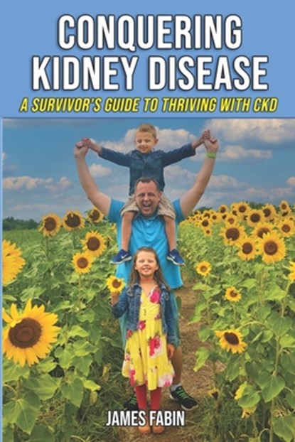 Conquering Kidney Disease: A Survivor's Guide to Thriving with CKD, James Fabin - Paperback - 9798393242084